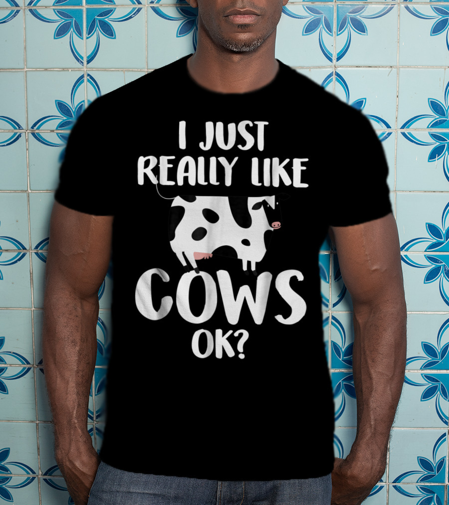 I Just Really Like Cows OK Funny Rancher Farmer T-Shirt