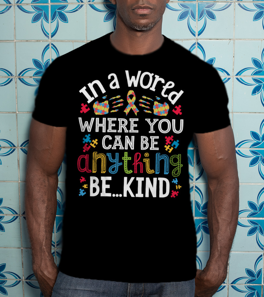 In A World Where You Can Be Anything Be Kind Autism Puzzle Ribbon Hands T-Shirt
