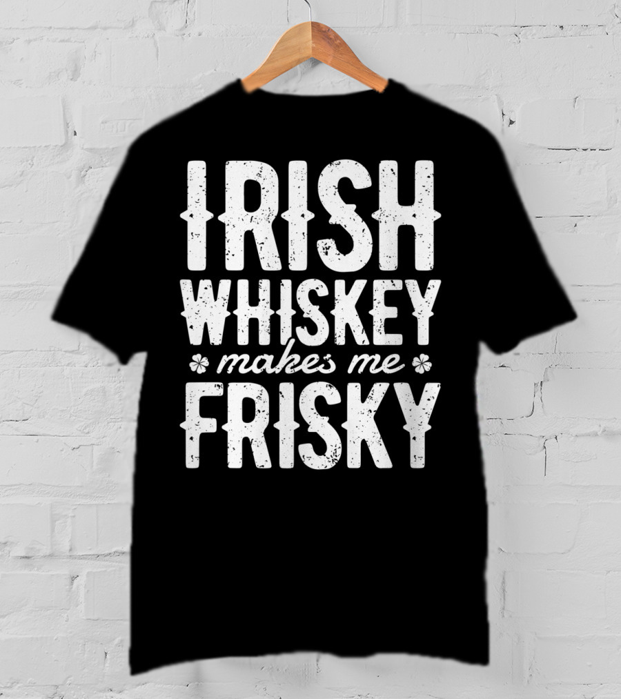 Irish Whiskey Makes Me Frisky St Patricks Day Celebration With Shamrocks T-Shirt