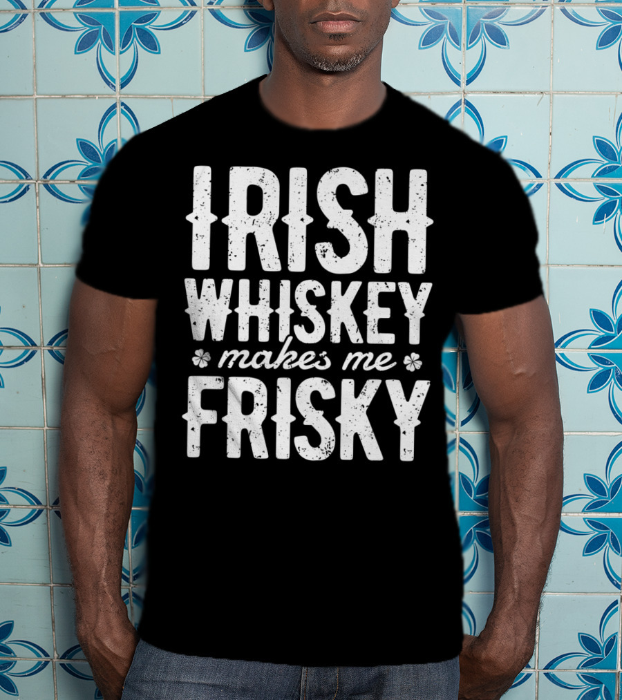 Irish Whiskey Makes Me Frisky St Patricks Day Celebration With Shamrocks T-Shirt