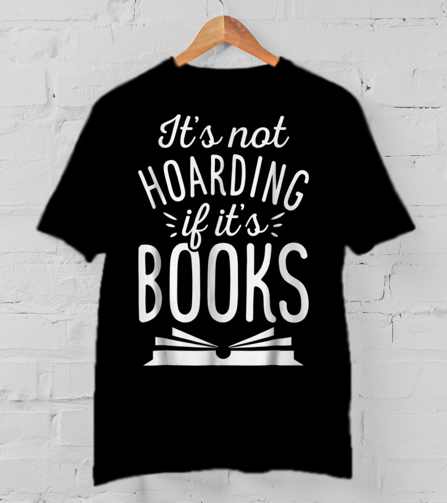 It's Not Hoarding If It's Books Open Book Books Book Lovers T-Shirt