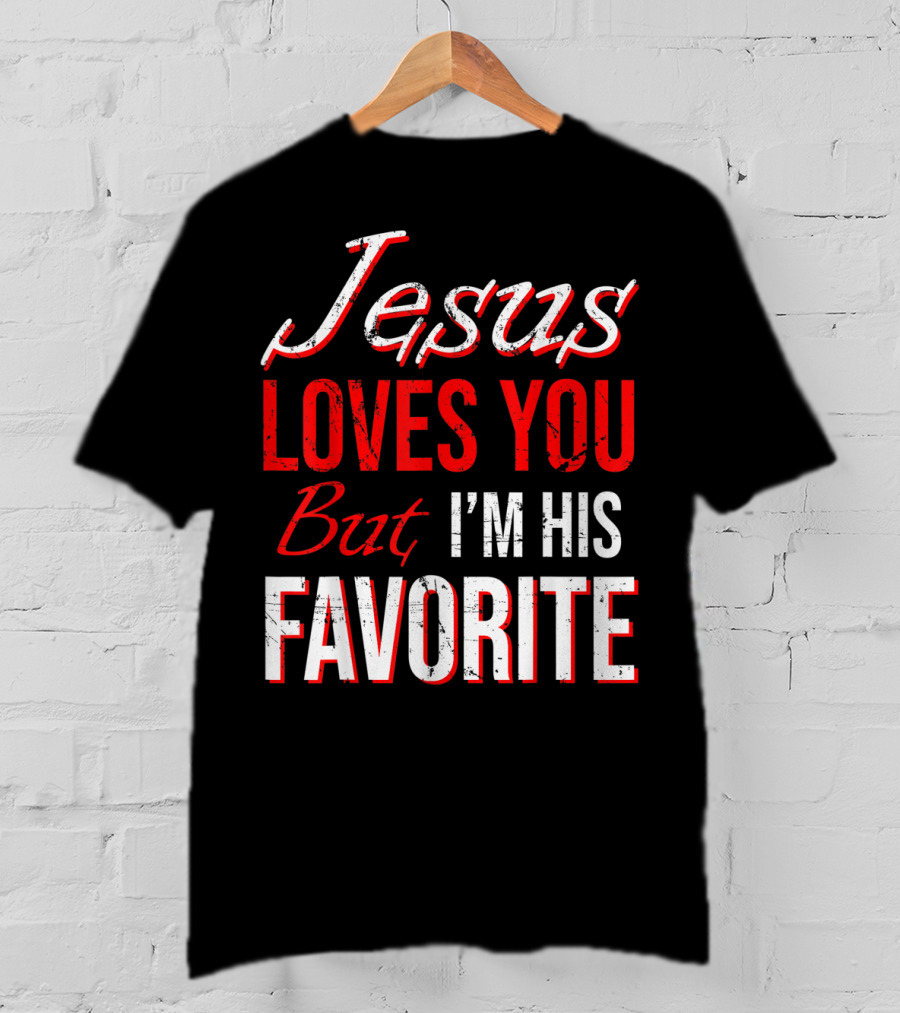 Jesus Loves You But I'm His Favorite T-Shirt
