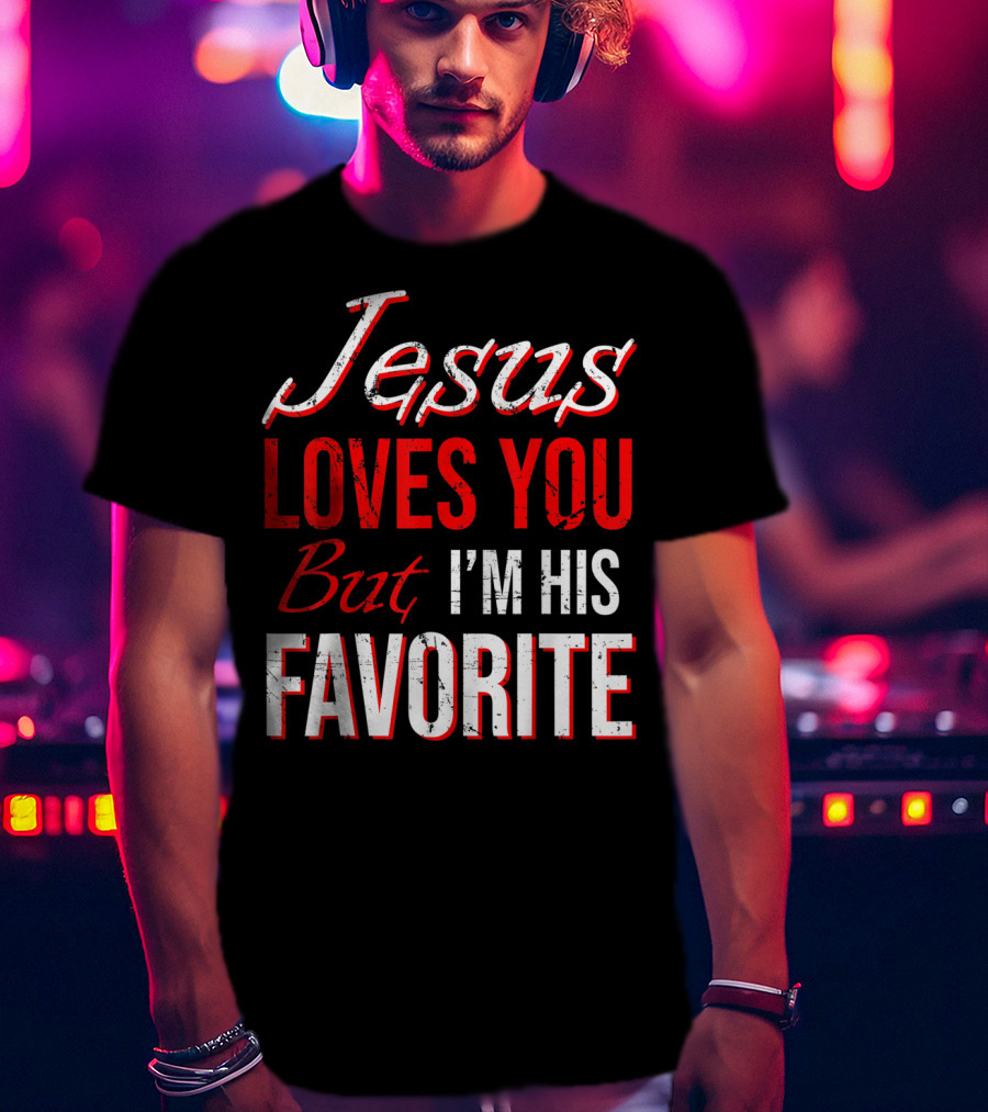 Jesus Loves You But I'm His Favorite T-Shirt