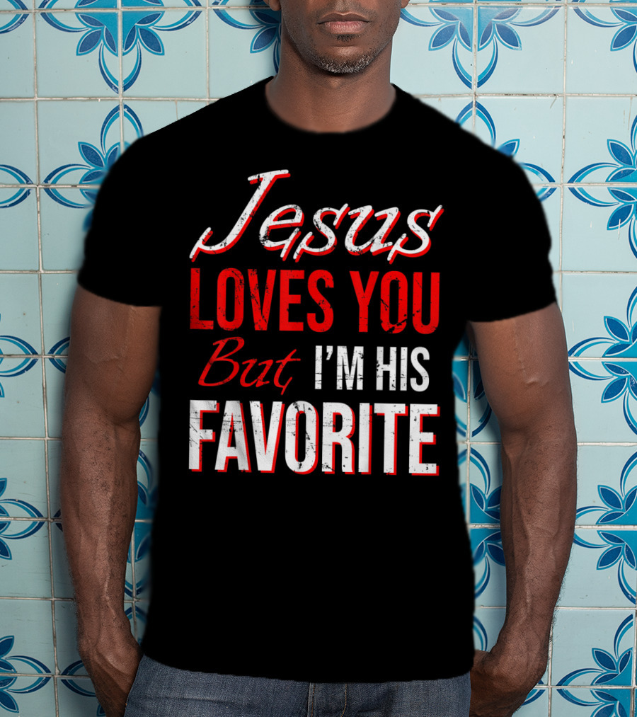 Jesus Loves You But I'm His Favorite T-Shirt