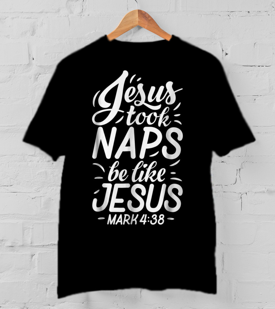 Jesus Took Naps Be Like Jesus Mark 4:38 Christian T-Shirt
