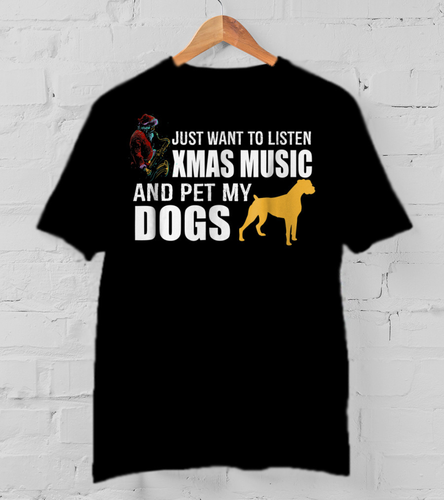 Just Want To Listen Xmas Music And Pet My Dogs T-Shirt
