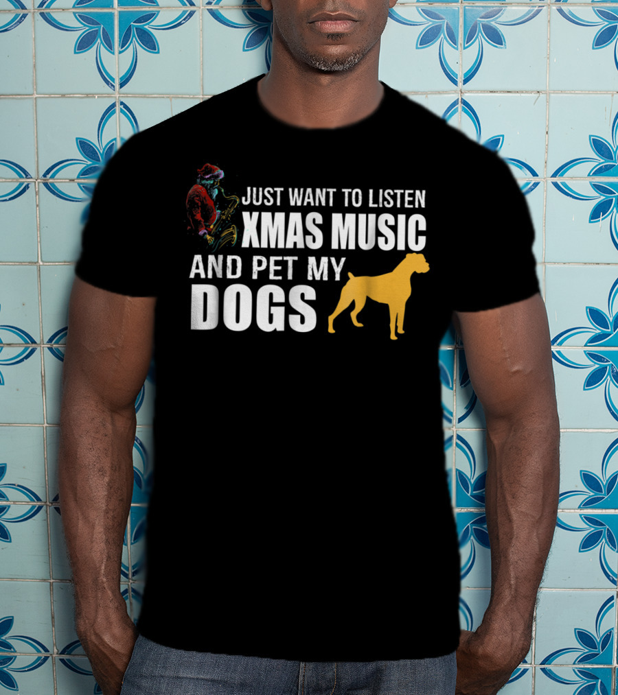 Just Want To Listen Xmas Music And Pet My Dogs T-Shirt