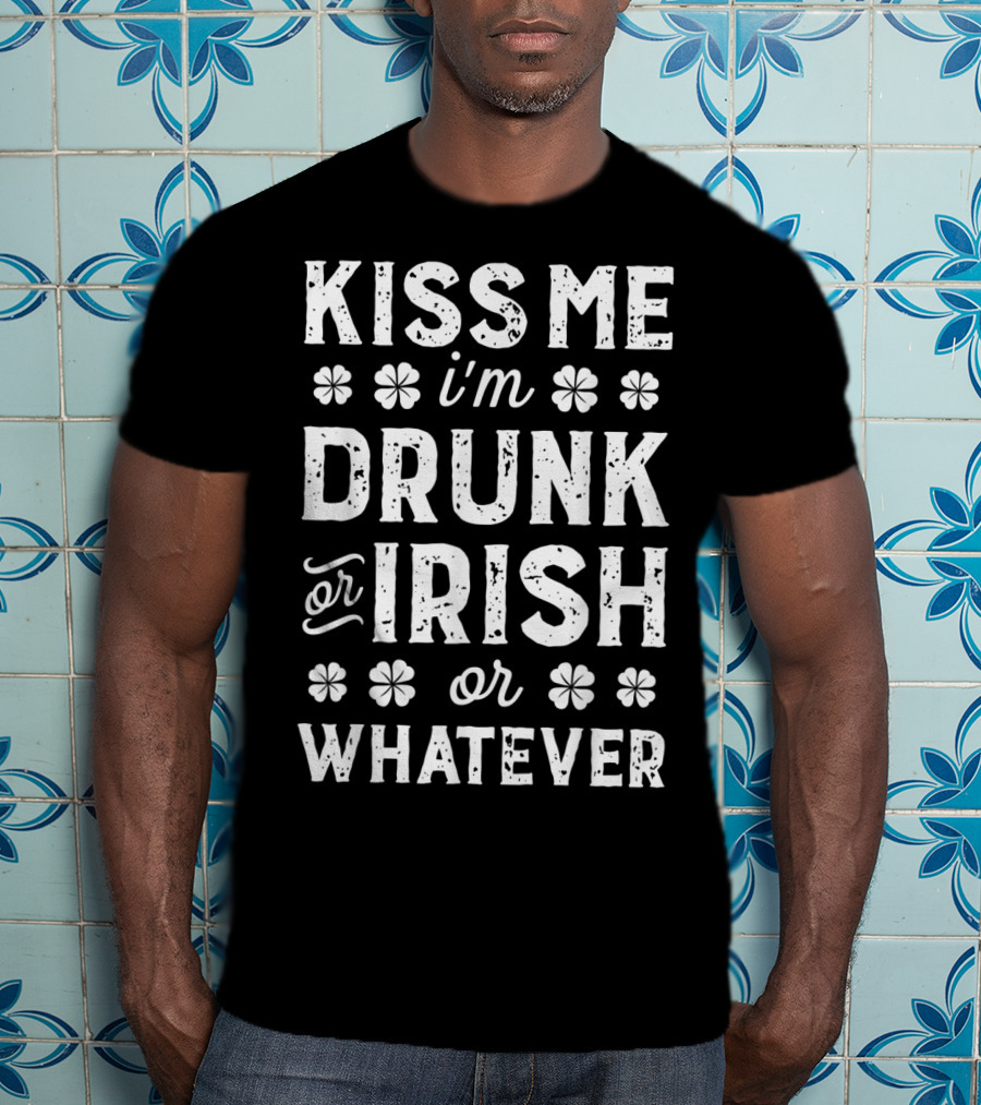 Kiss Me I'm Drunk Or Irish Or Whatever Shamrock St Patricks T-Shirt