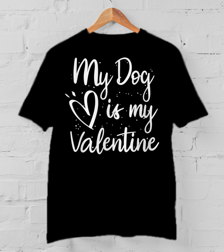 My Dog Is My Valentine Heart Valentines Day T-Shirt