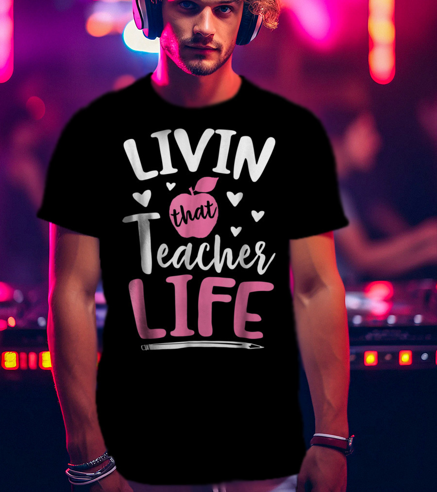 Livin That Teacher Life Apple Pencil Hearts T-Shirt