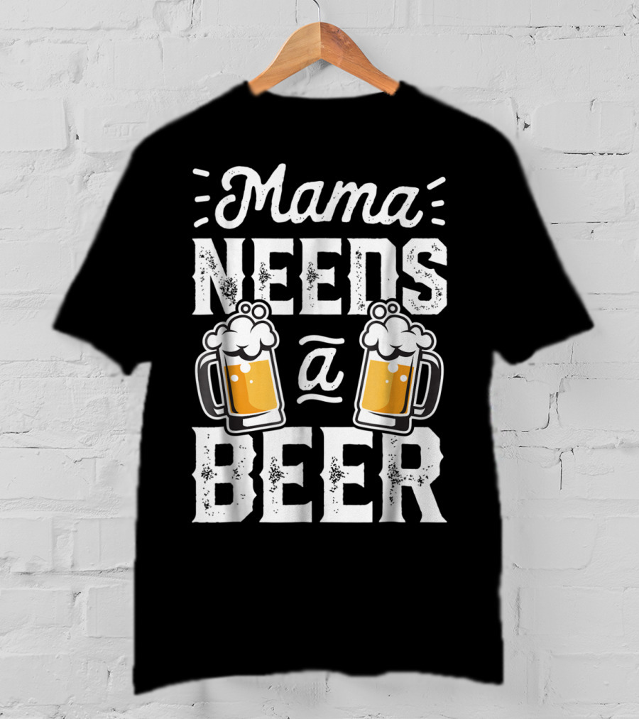 Mama Needs A Beer T-Shirt