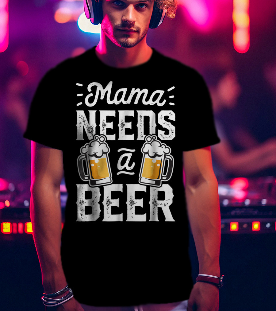 Mama Needs A Beer T-Shirt