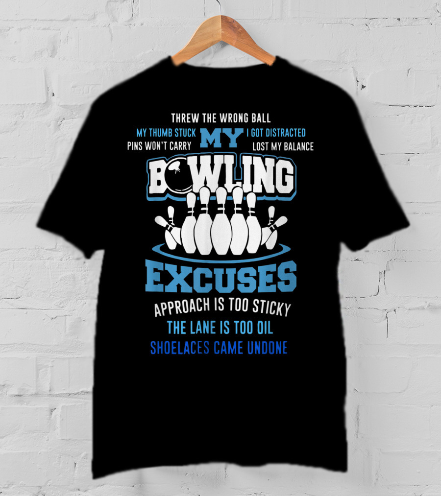Threw The Wrong Ball My Bowling Excuses Pins Won't Carry Lost My Balance Shoelaces Came Undone T-Shirt