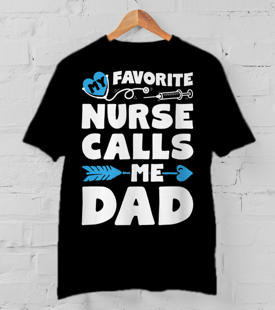 My Favorite Nurse Calls Me Dad Nursing Heart Syringe Arrow T-Shirt