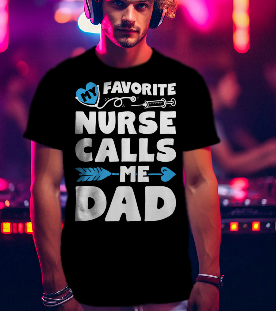 My Favorite Nurse Calls Me Dad Nursing Heart Syringe Arrow T-Shirt
