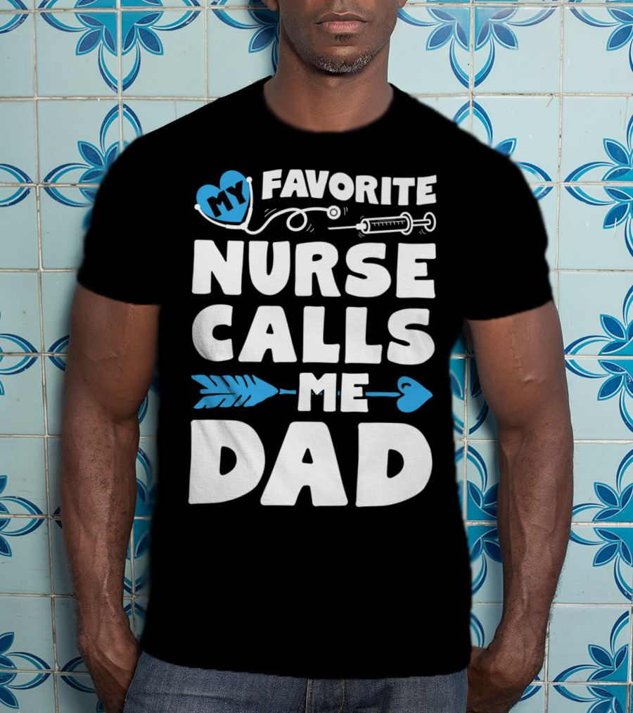 My Favorite Nurse Calls Me Dad Nursing Heart Syringe Arrow T-Shirt