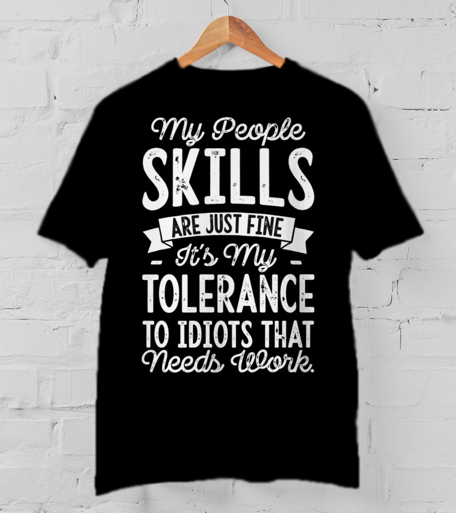 My People Skills Are Just Fine It's My Tolerance To Idiots That Needs Work T-Shirt