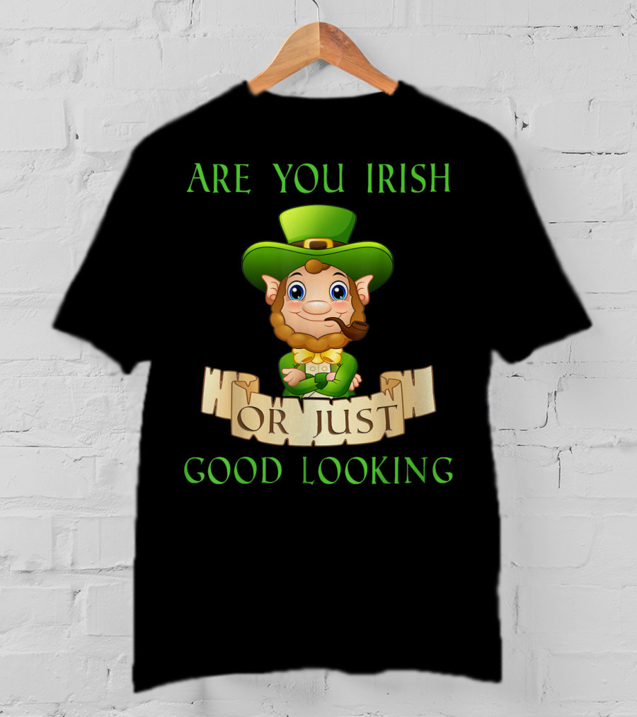 Are You Irish Or Just Good Looking Leprechaun St Patricks Day T-Shirt