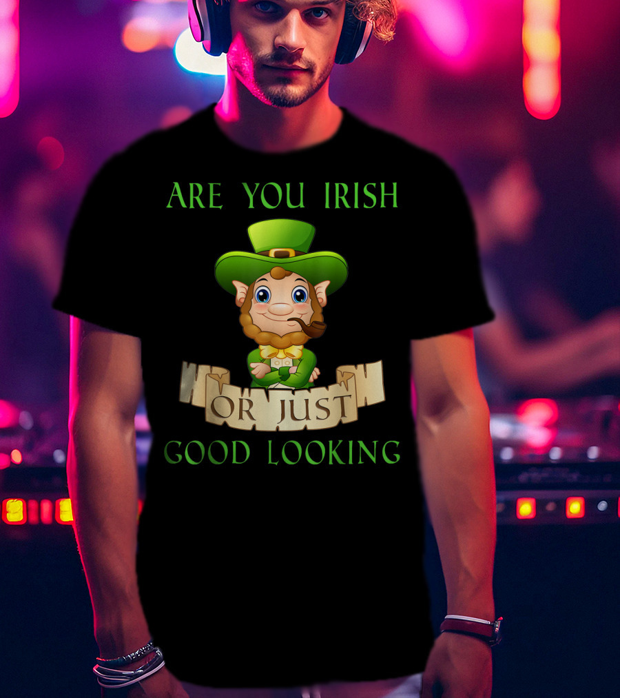 Are You Irish Or Just Good Looking Leprechaun St Patricks Day T-Shirt