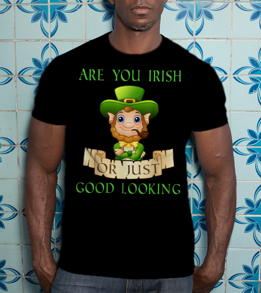 Are You Irish Or Just Good Looking Leprechaun St Patricks Day T-Shirt