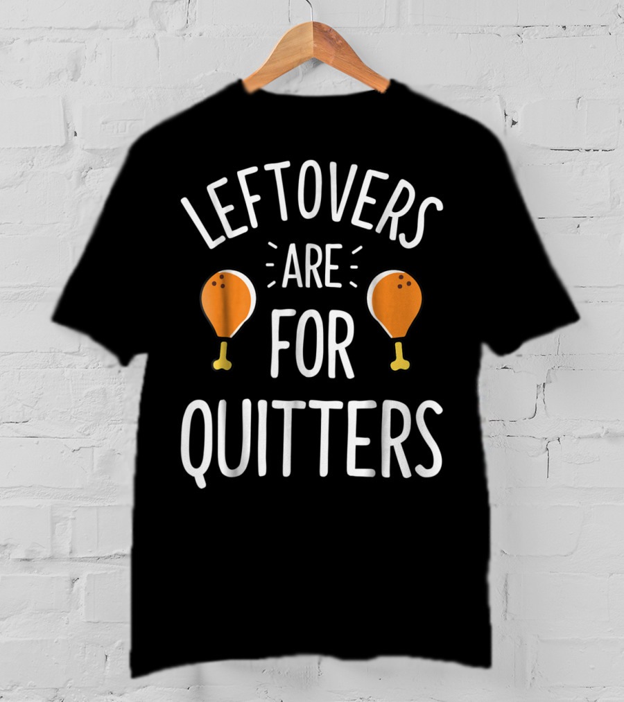 Thanksgiving Boys Leftovers Are For Quitters Turkey Drumsticks T-Shirt