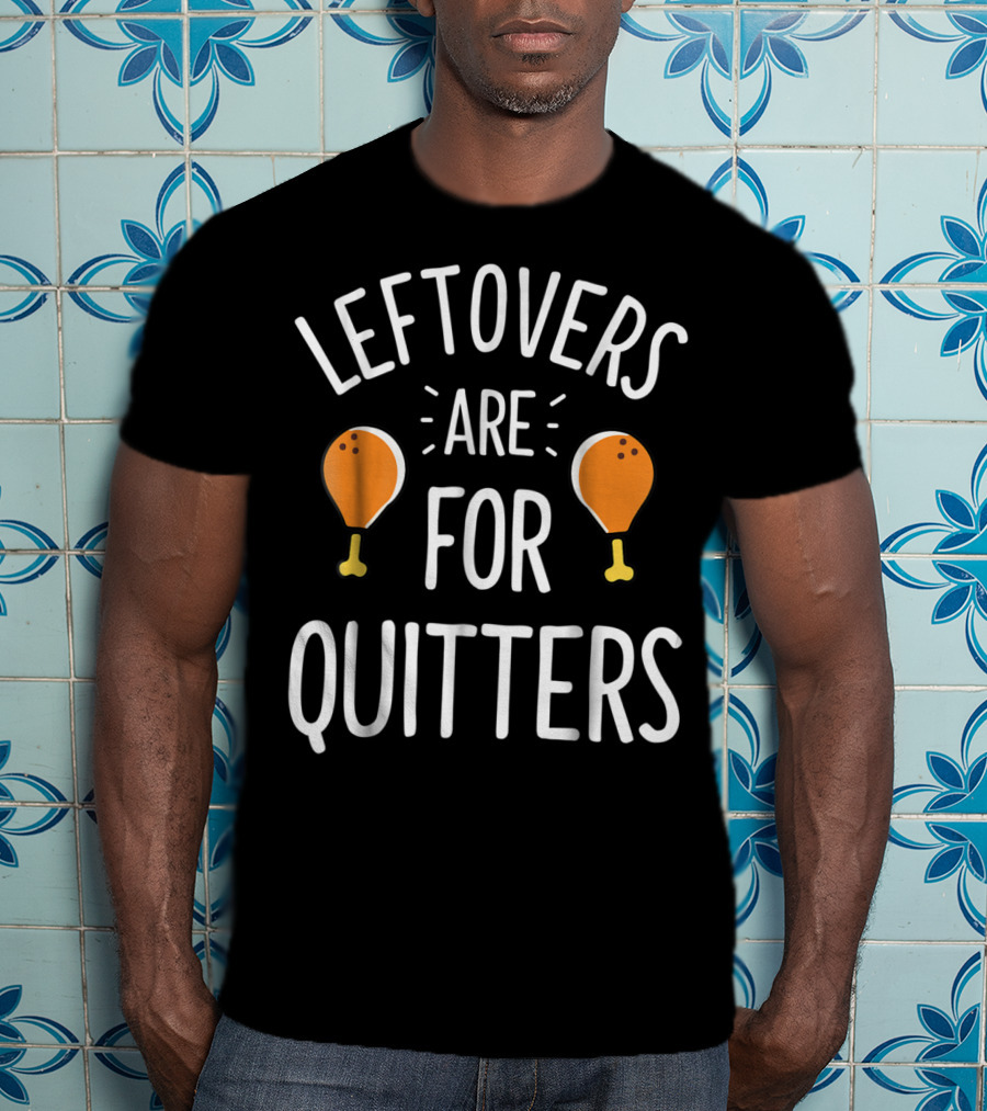 Thanksgiving Boys Leftovers Are For Quitters Turkey Drumsticks T-Shirt