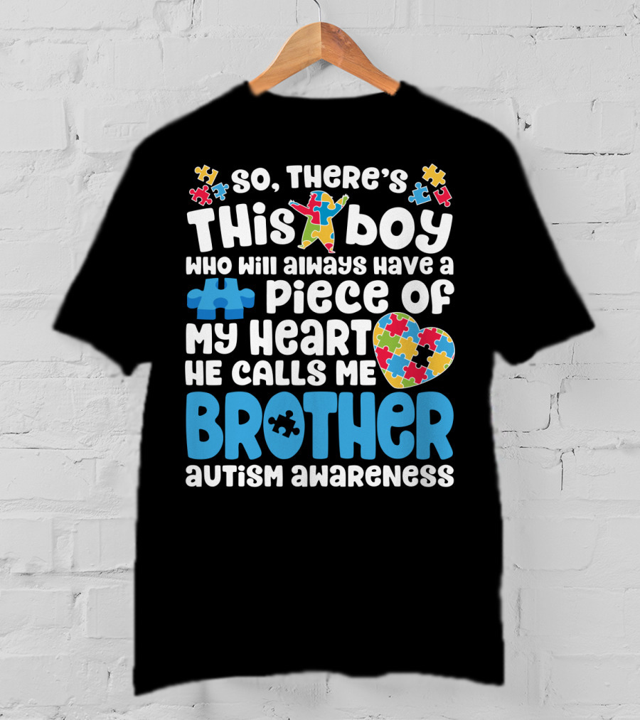 So There's This Boy Who Will Always Have A Piece Of My Heart He Calls Me Brother Autism Awareness T-Shirt