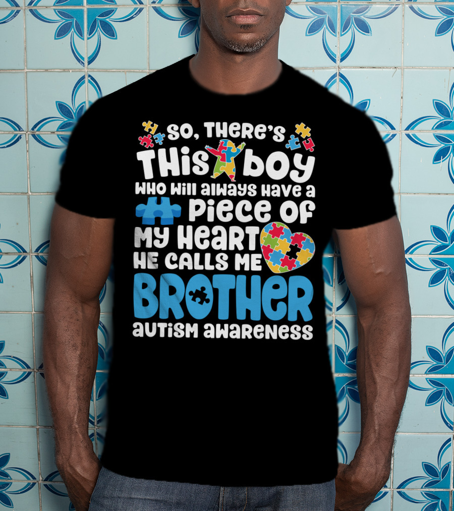 So There's This Boy Who Will Always Have A Piece Of My Heart He Calls Me Brother Autism Awareness T-Shirt