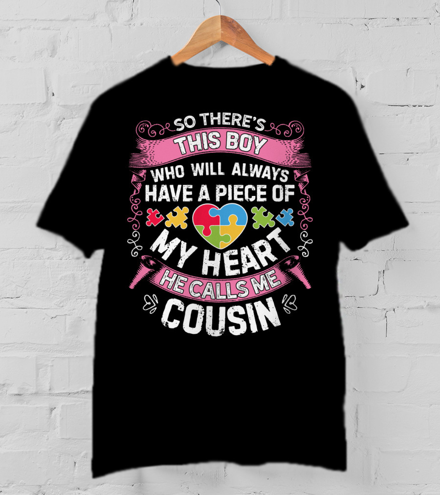 So There's This Boy Who Will Always Have A Piece Of My Heart He Calls Me Cousin Autism Awareness T-Shirt