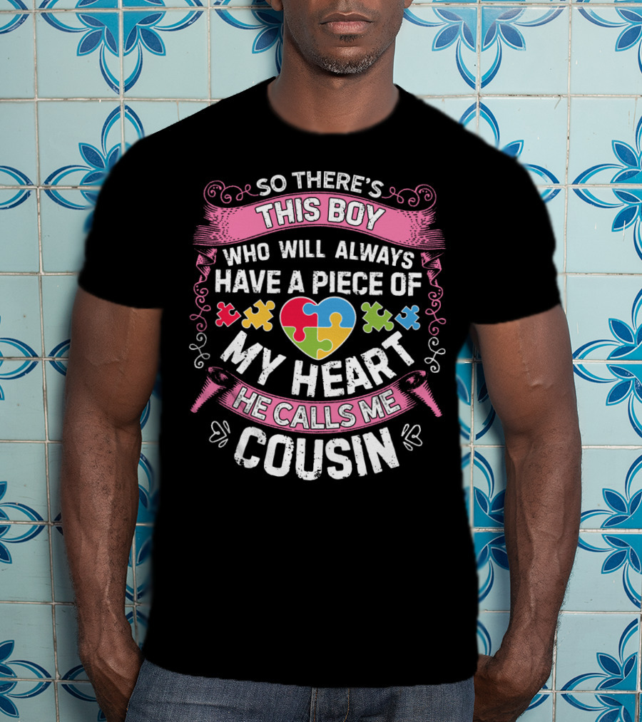 So There's This Boy Who Will Always Have A Piece Of My Heart He Calls Me Cousin Autism Awareness T-Shirt