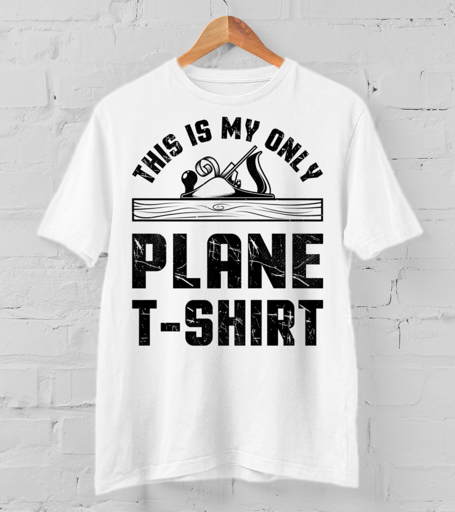 This Is My Only Plane T-Shirt Woodworking Woodworker T-Shirt
