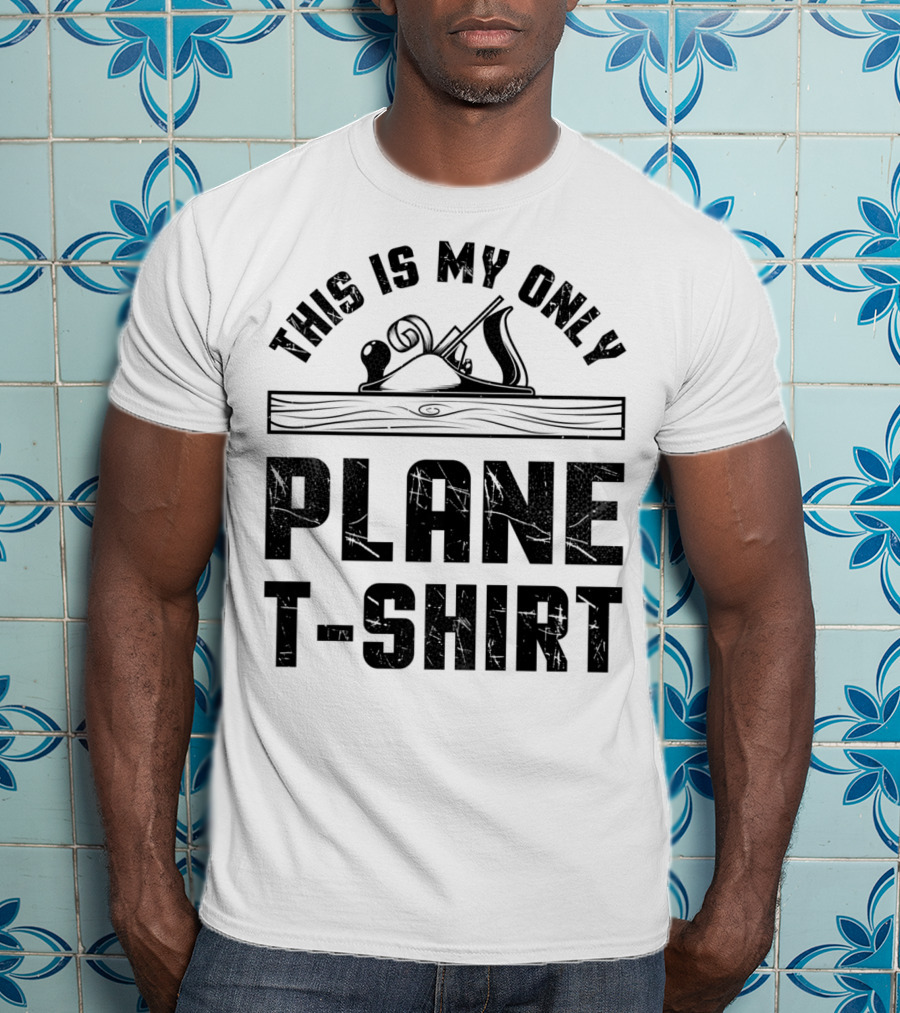 This Is My Only Plane T-Shirt Woodworking Woodworker T-Shirt