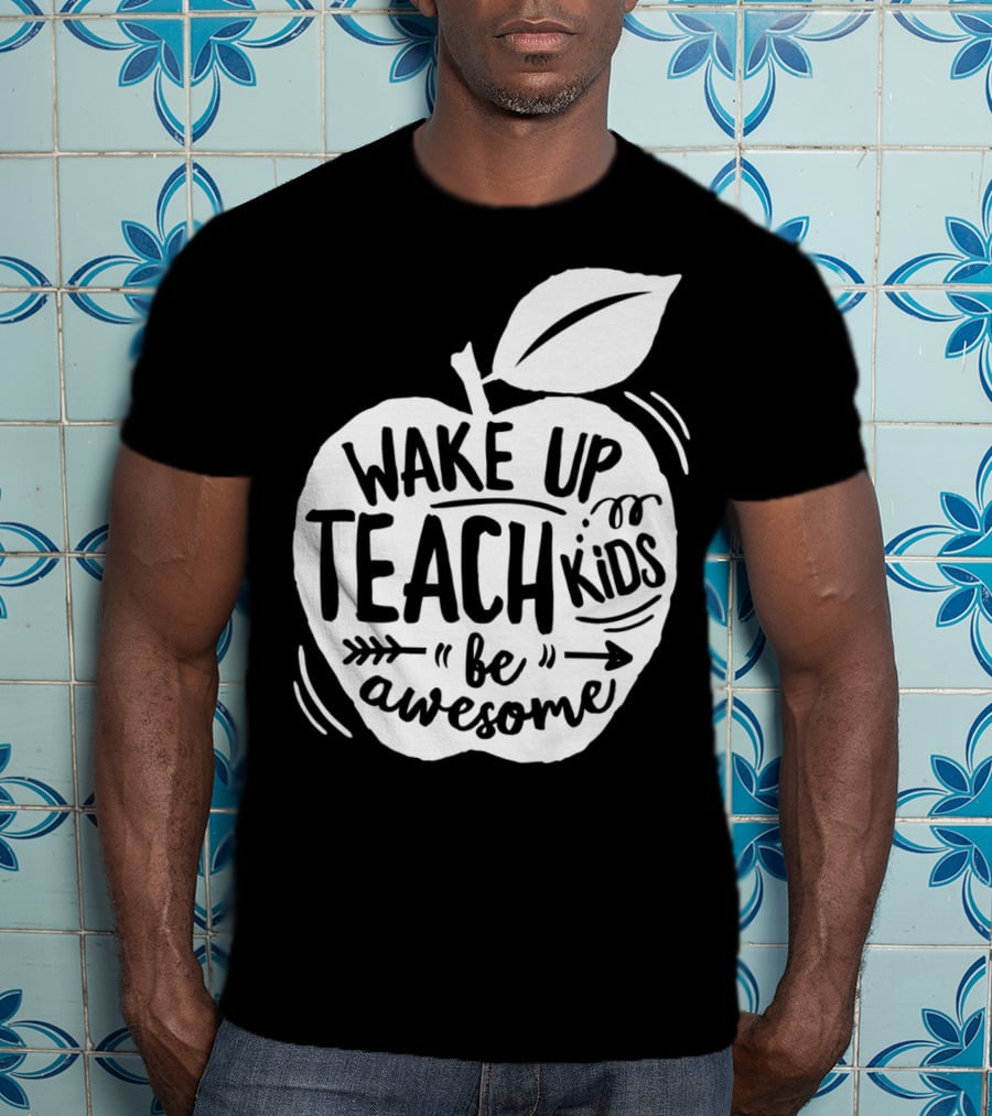 Wake Up Teach Kids Be Awesome Apple Teacher T-Shirt