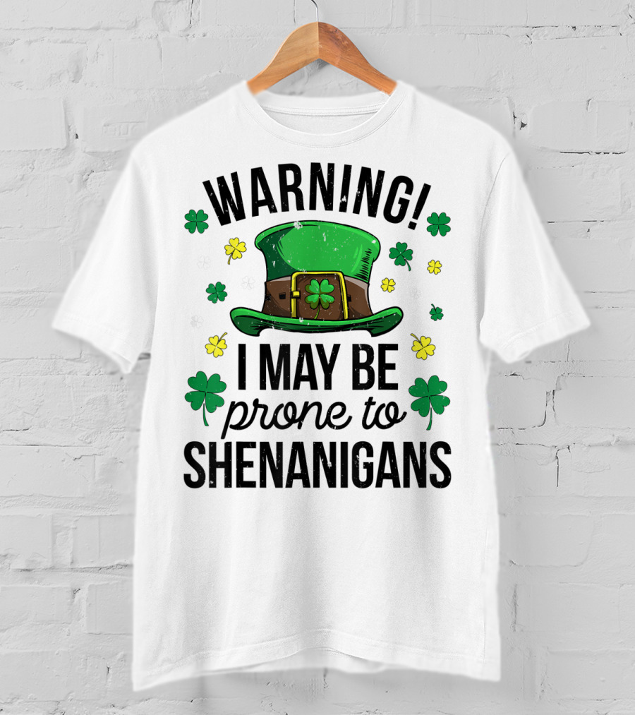 Warning I May Be Prone To Shenanigans Irish Clover Leprechaun Hat T-Shirt