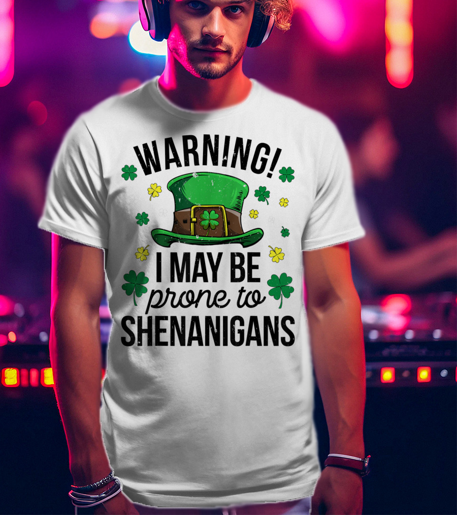Warning I May Be Prone To Shenanigans Irish Clover Leprechaun Hat T-Shirt