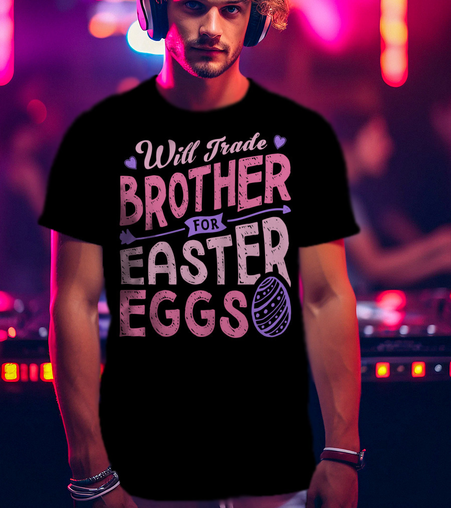 Will Trade Brother For Easter Eggs Candy Boys Girls 19 T-Shirt