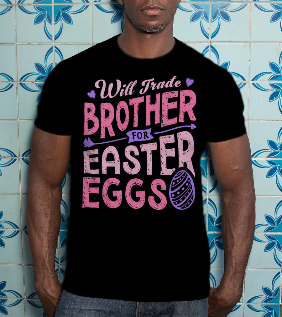Will Trade Brother For Easter Eggs Candy Boys Girls 19 T-Shirt