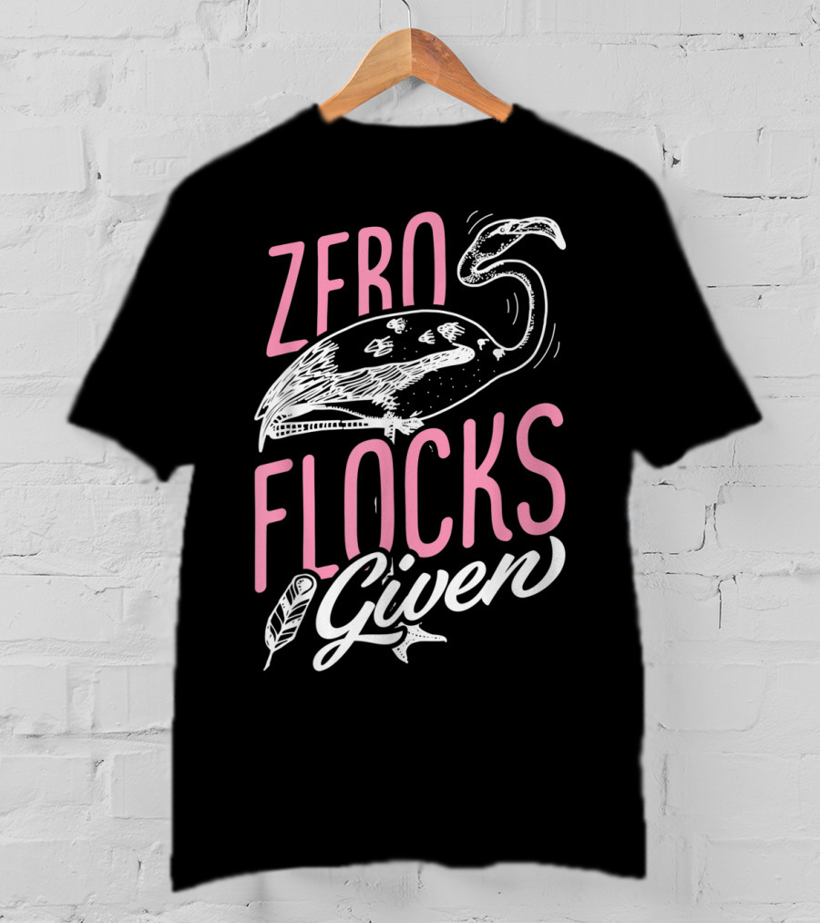 Zero Flocks Given Pink Flamingo Lovers Funny Summer T-Shirt