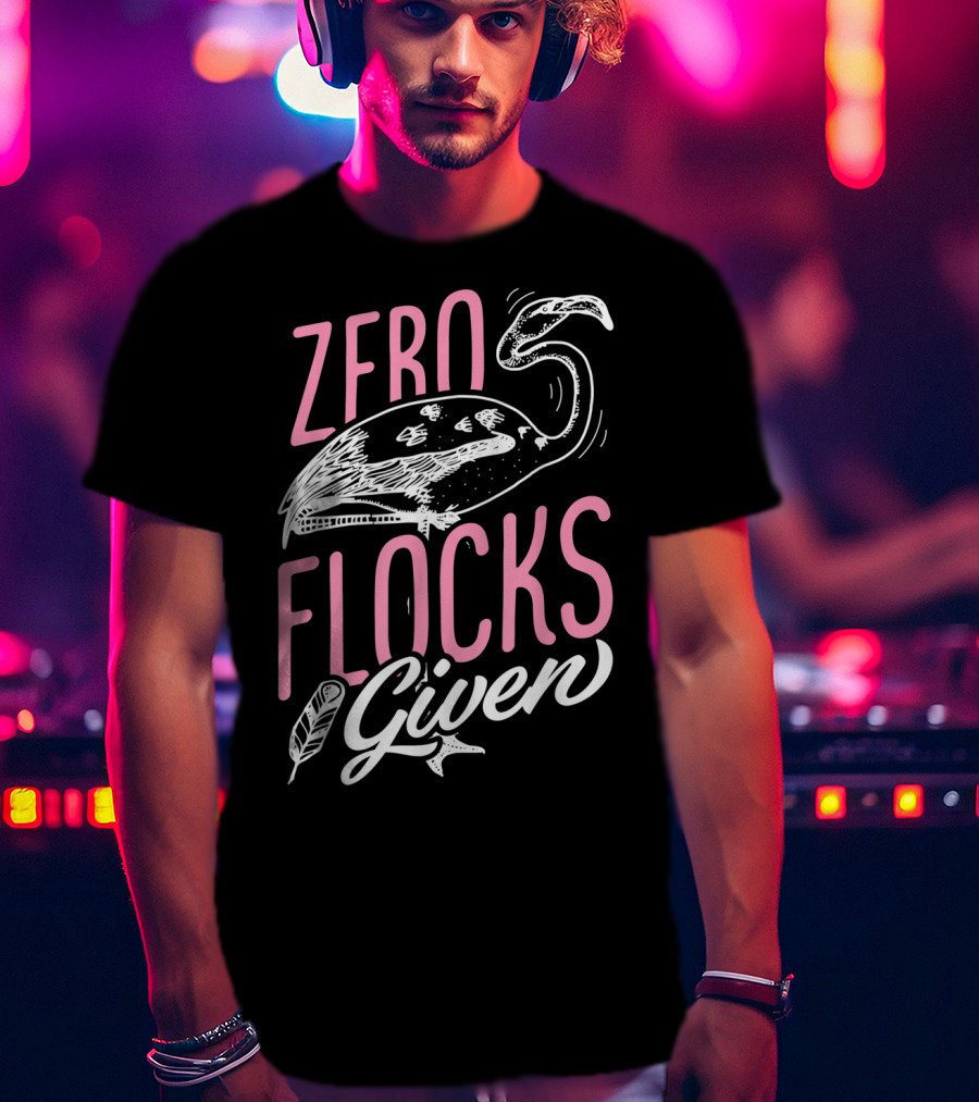 Zero Flocks Given Pink Flamingo Lovers Funny Summer T-Shirt