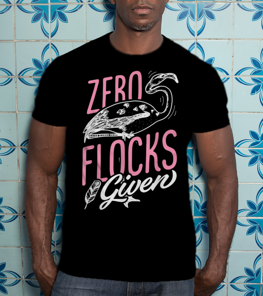 Zero Flocks Given Pink Flamingo Lovers Funny Summer T-Shirt