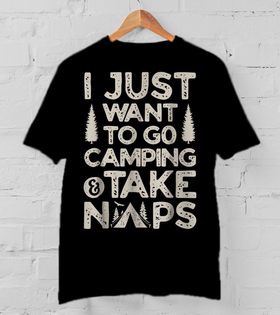 I Just Want To Go Camping And Take Naps Camping Camper T-Shirt