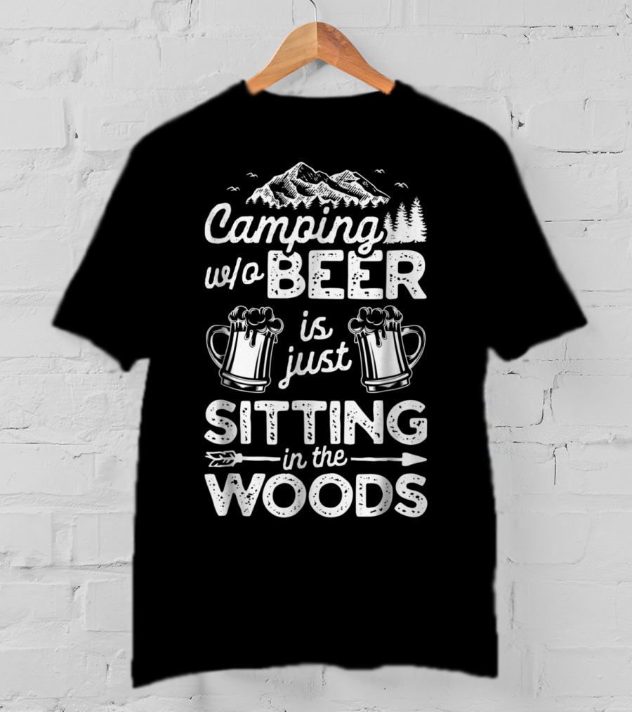 Camping W/o Beer Is Just Sitting In The Woods With Mountains Trees And Beer Mugs T-Shirt