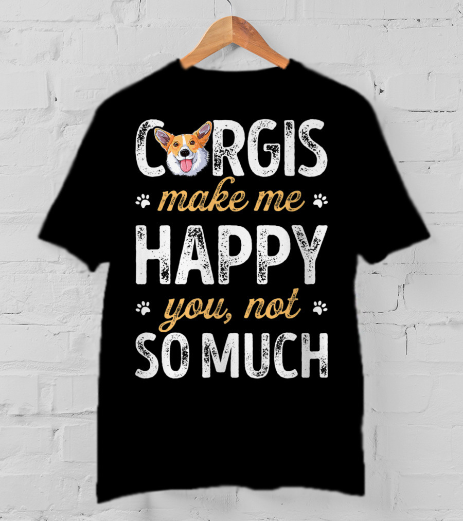 Corgis Make Me Happy You Not So Much Corgi T-Shirt