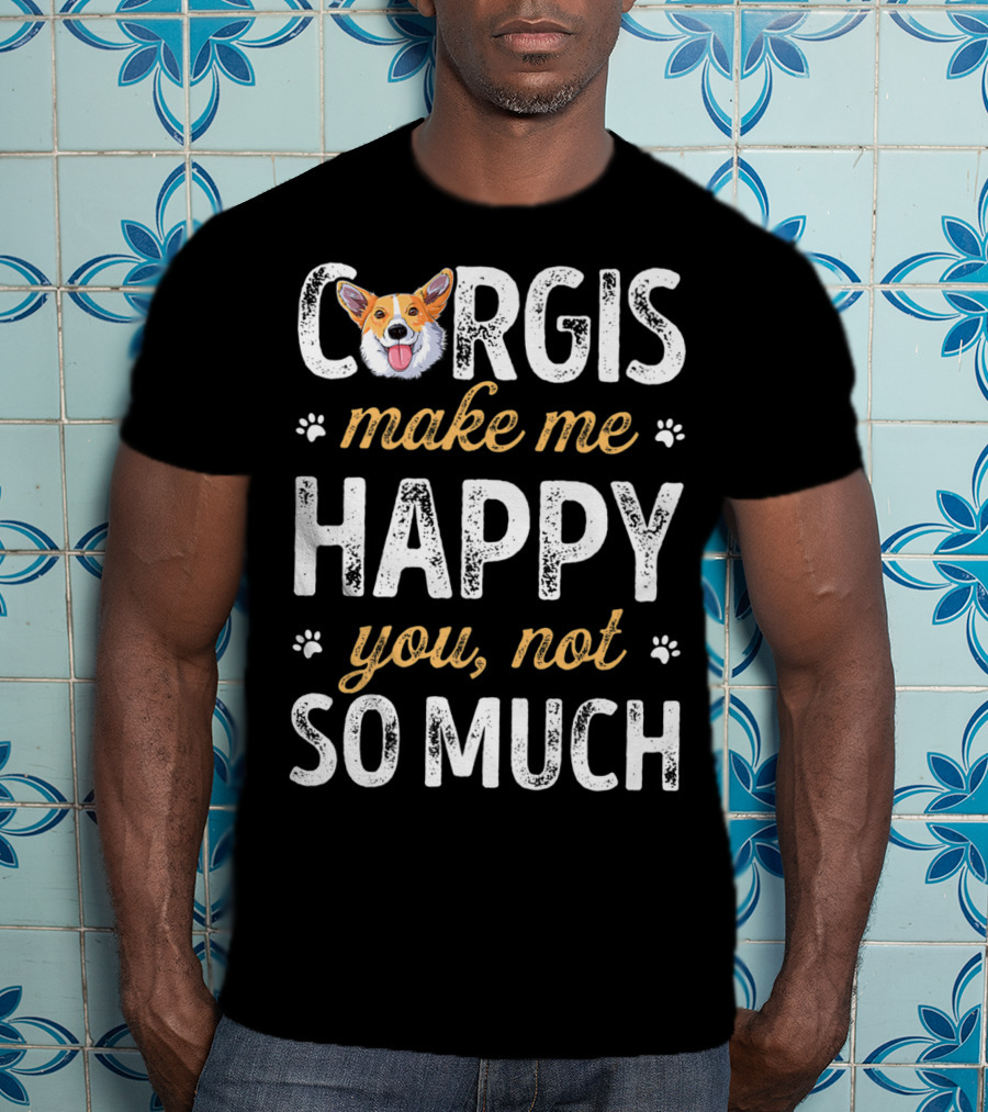 Corgis Make Me Happy You Not So Much Corgi T-Shirt