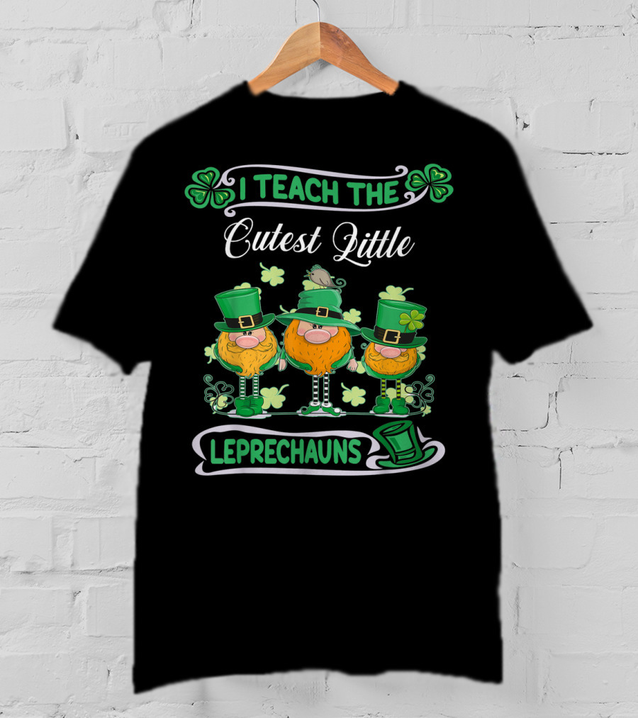 I Teach The Cutest Little Leprechauns St Patricks Day Teacher T-Shirt