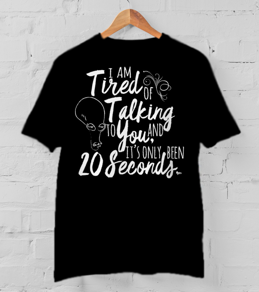 American Dad I'm Tired Of Talking To You And It's Only Been 20 Seconds T-Shirt