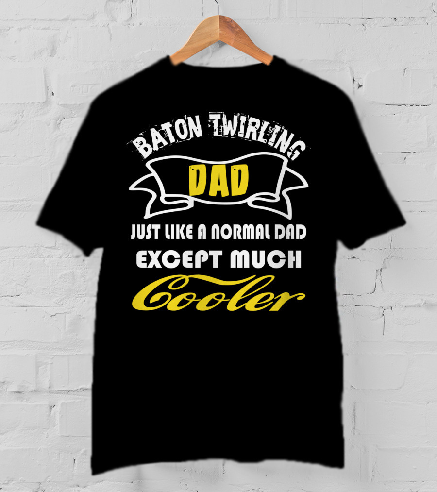 Baton Twirling Dad Just Like A Normal Dad Except Much Cooler T-Shirt