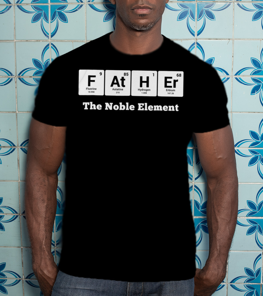 Father The Noble Element Periodic Table Best Dad Ever T-Shirt