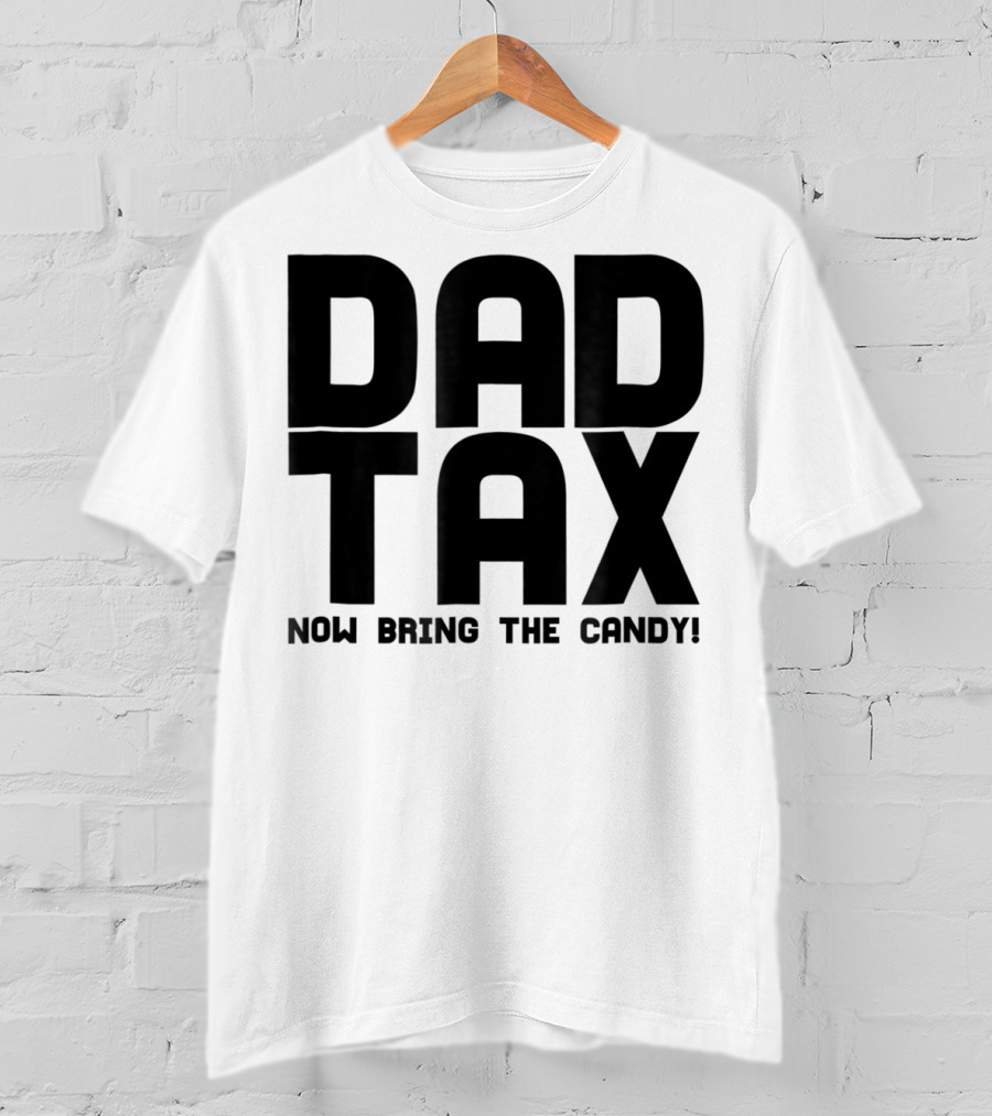 Dad Candy Tax Now Bring The Candy T-Shirt
