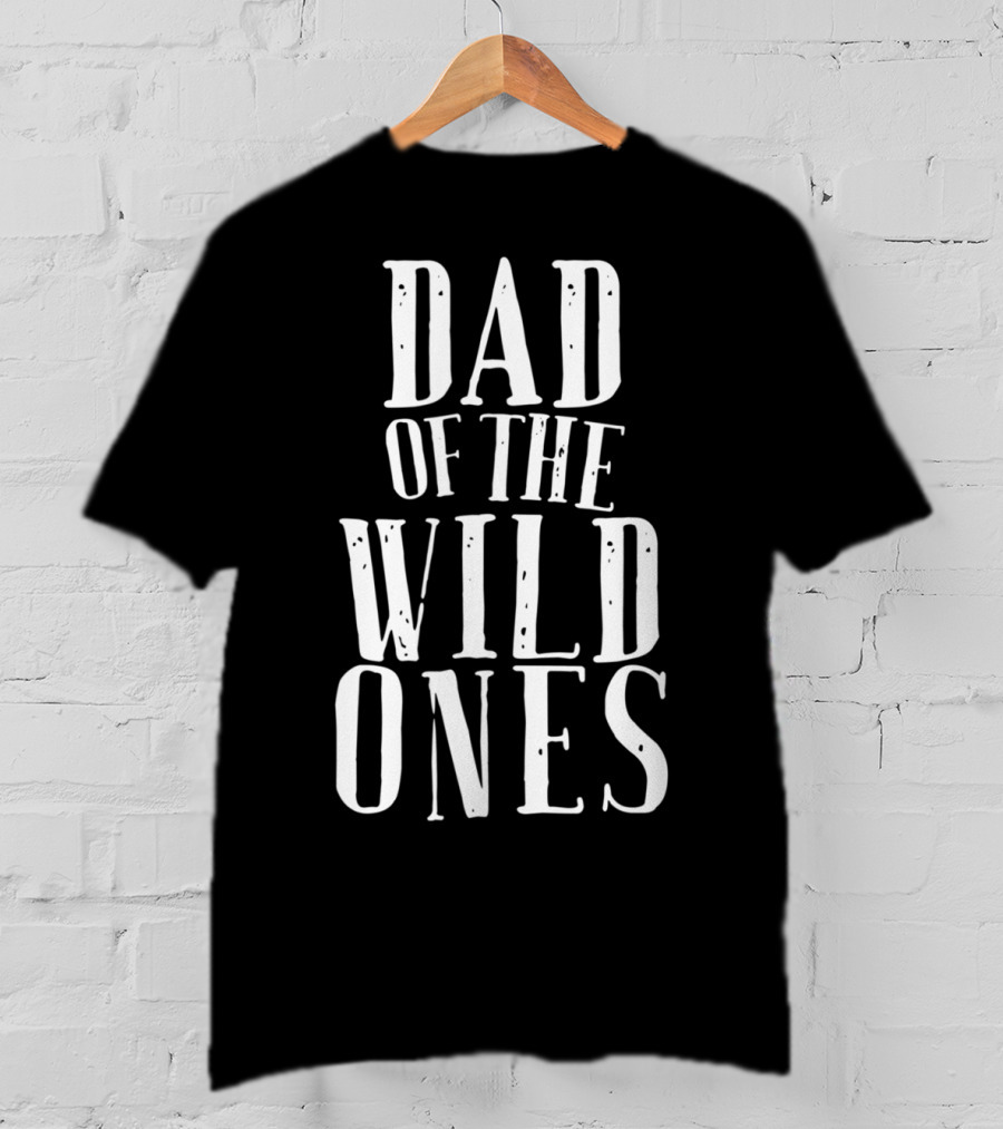 Dad Of The Wild Ones Fun For Crazy Silly Kids T-Shirt